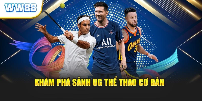 Khám phá sảnh UG thể thao cơ bản