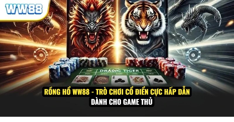 Rồng Hổ WW88 – Trò Chơi Cổ Điển Cực Hấp Dẫn Dành Cho Game Thủ