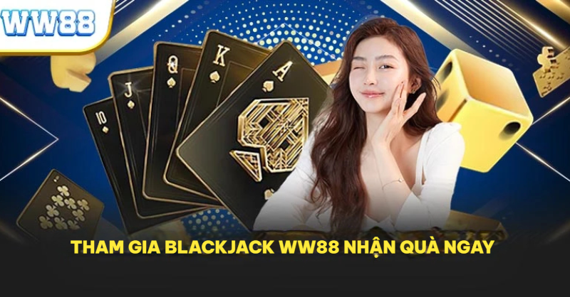 Tham gia Blackjack WW88 nhận quà ngay